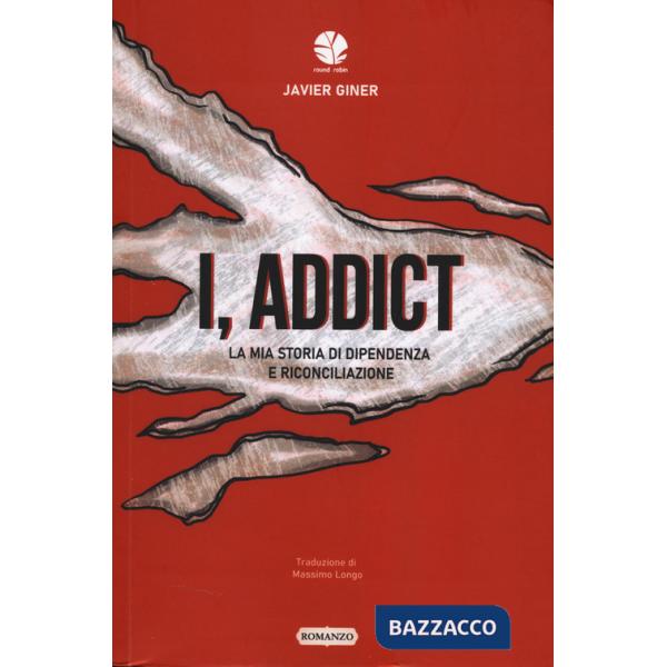 I, addict. La mia storia di dipendenza e riconciliazione