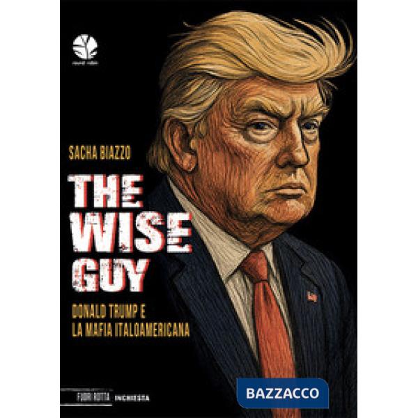Wise guy. Donald Trump e la mafia italoamericana (The)