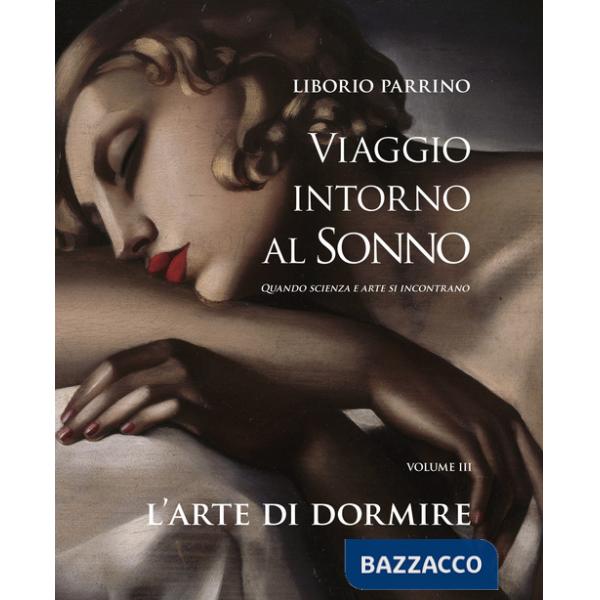Viaggio intorno al sonno. Quando scienza e arte si incontrano. Vol. 3: L' arte di dormire. Quando scienza e arte si incontrano