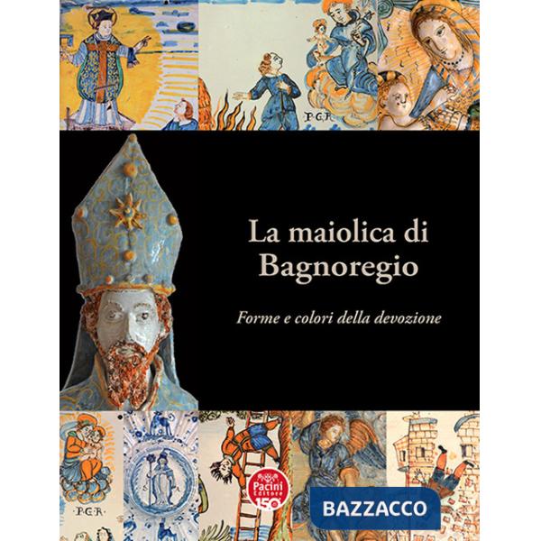 Maiolica di Bagnoregio. Forme e colori della devozione. Ediz. illustrata (La)
