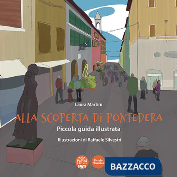 Alla scoperta di Pontedera. Piccola guida illustrata. Ediz. illustrata
