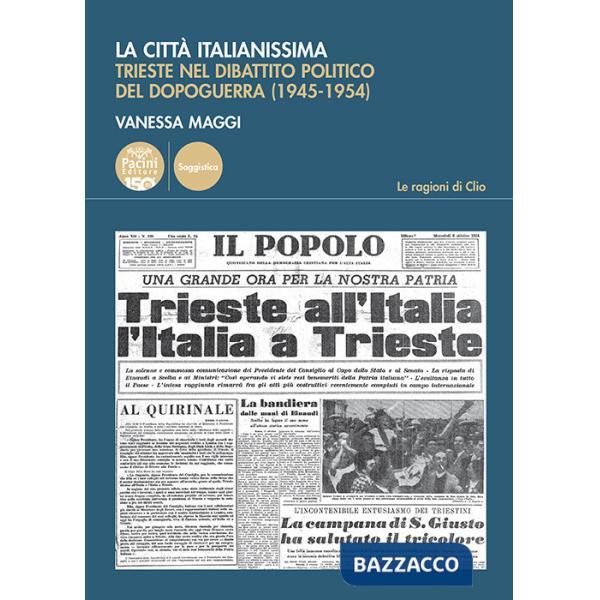 Città italianissima. Trieste nel dibattito politico del dopoguerra (1945-1954) (La)