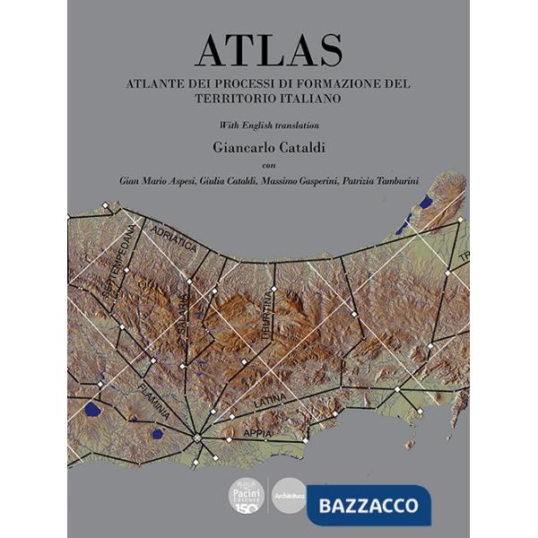 Atlas. Atlante dei processi di formazione del territorio italiano. Ediz. bilingue
