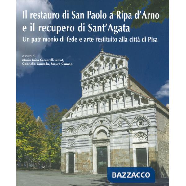 Restauro di San Paolo a Ripa d'Arno e il recupero di Sant'Agata. Un patrimonio di fede e arte restituito alla città di Pisa. Edi