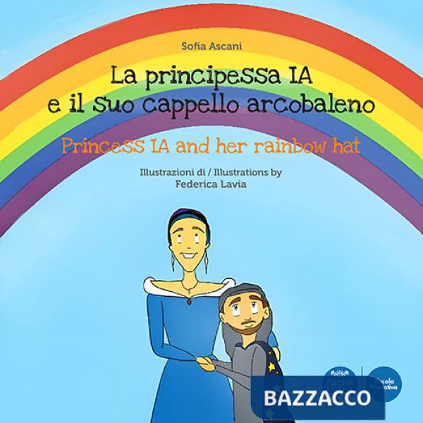 Principessa Ia e il suo cappello arcobaleno-The princess Ia and her rainbow hat. Ediz. illustrata (La)