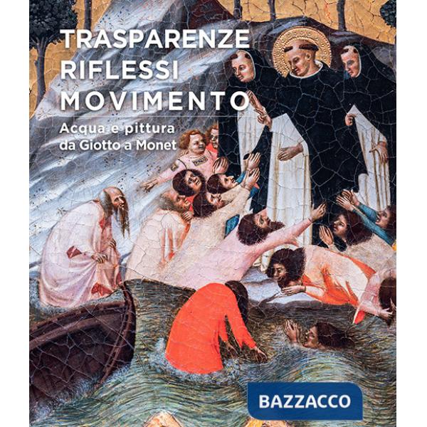 Trasparenze, riflessi, movimento. Acqua e pittura da Giotto a Monet. Ediz. a colori