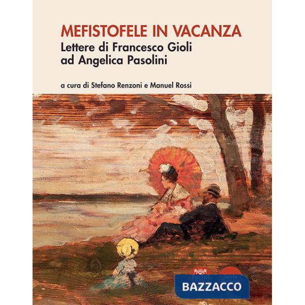 Mefistofele in vacanza. Lettere di Francesco Gioli ad Angelica Pasolini