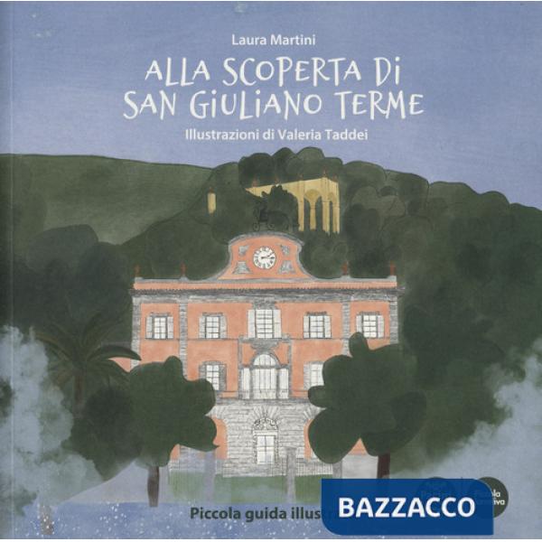 Alla scoperta di San Giuliano Terme. Piccola guida illustrata. Ediz. a colori