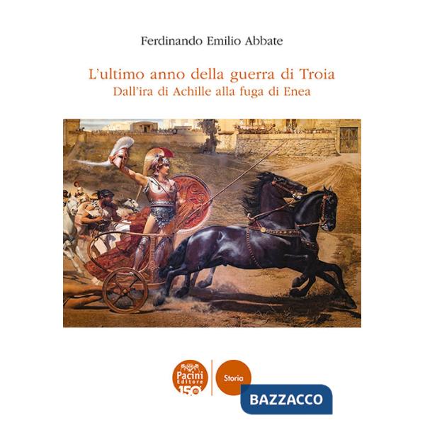 Ultimo anno della guerra di Troia. Dall'ira di Achille alla fuga di Enea (L')