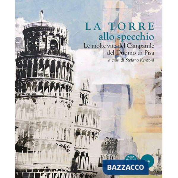 Torre allo specchio. Le molte vite del campanile del Duomo di Pisa. Ediz. illustrata (La)