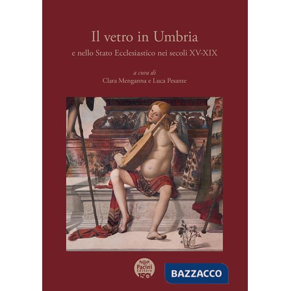 Vetro in Umbria e nello Stato Ecclesiastico nei secoli XV-XIX (Il)