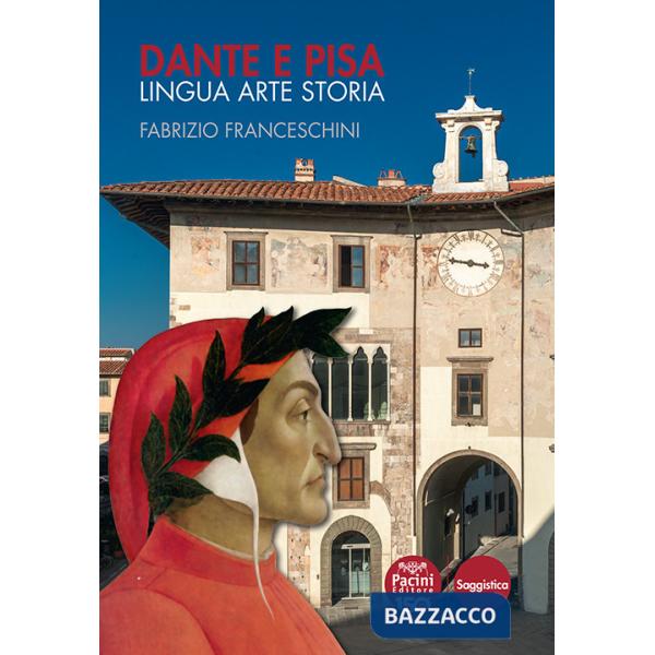 Dante e Pisa. Lingua arte storia
