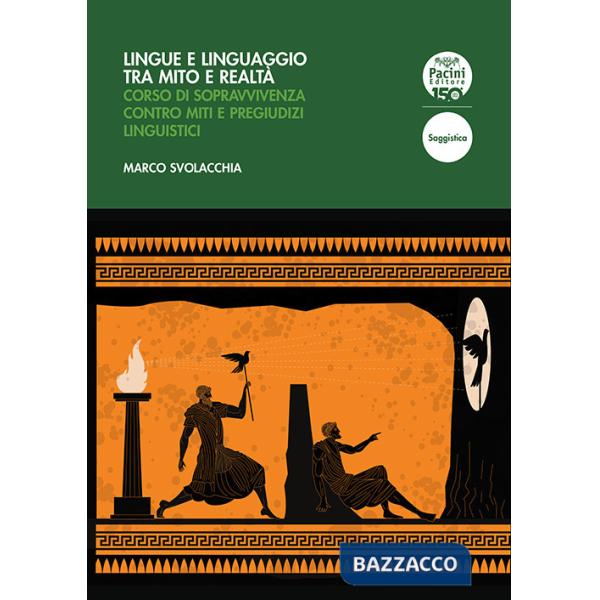 Lingue e linguaggio tra mito e realtà. Corso di sopravvivenza contro miti e pregiudizi linguistici