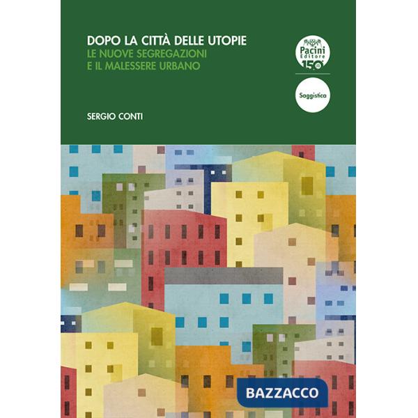 Dopo la città delle utopie. Le nuove segregazioni e il malessere urbano