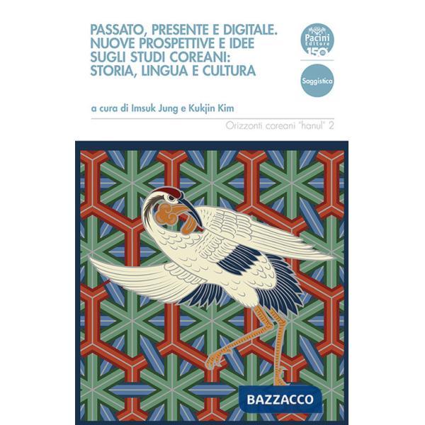 Passato, presente e digitale. Nuove prospettive e idee sugli studi coreani: storia, lingua e cultura