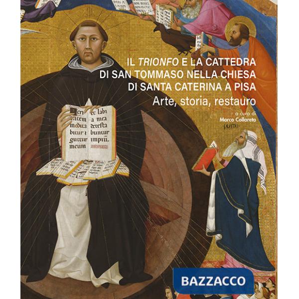 «Trionfo» e la cattedra di San Tommaso nella chiesa di Santa Caterina a Pisa. Arte, storia, restauro (Il)