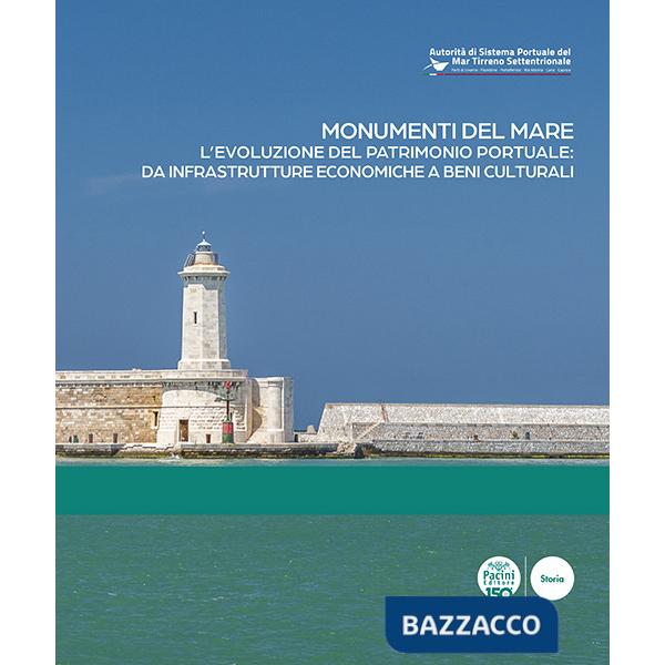 Monumenti del mare. L'evoluzione del patrimonio portuale: da infrastrutture economiche a beni culturali. Ediz. italiana e ingles