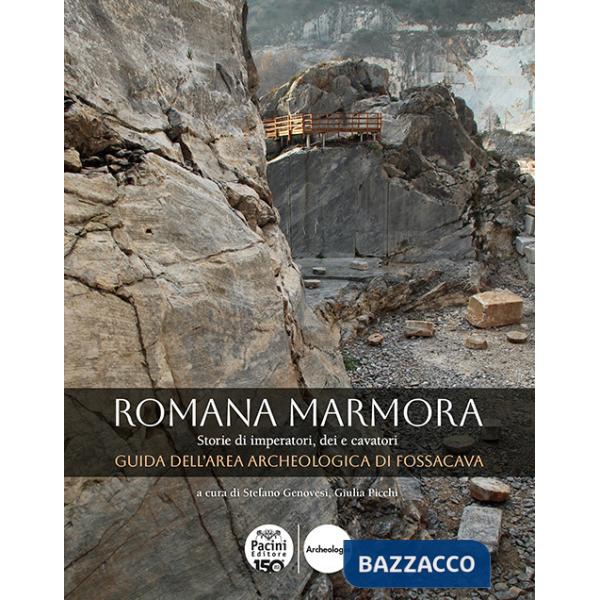 Romana marmora. Storie di imperatori, dei e cavatori. Guida dell'area archeologica di Fossacava