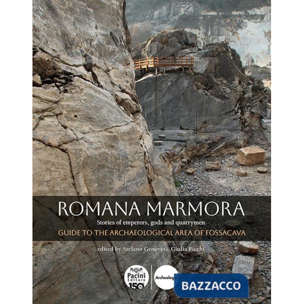 Romana marmora. Stories of emperors, gods and quarrymen. Guide to the archaeological area of Fossacava