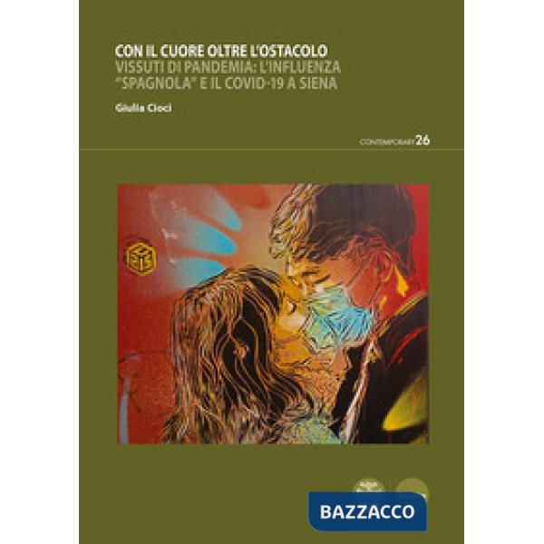 Con il cuore oltre l'ostacolo. Vissuti di pandemia: l'influenza «spagnola» e il Covid-19 a Siena