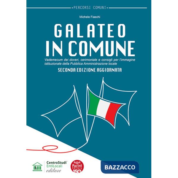Galateo in Comune. Vademecum dei doveri, cerimoniale e consigli per l'immagine istituzionale della Pubblica Amministrazione loca