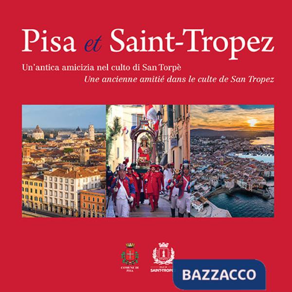 Pisa et Saint-Tropez. Un'antica amicizia nel culto di San Torpè-Une ancienne amitié dans le culte de Saint Tropez