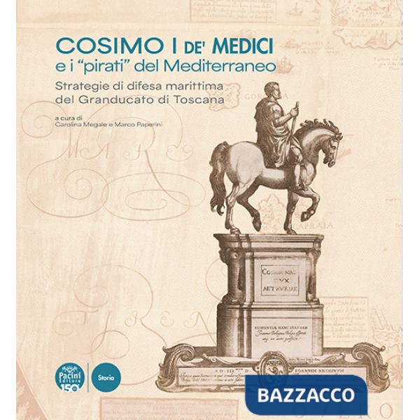Cosimo I de' Medici e i «pirati» del Mediterraneo. Strategie di difesa marittima del Granducato di Toscana