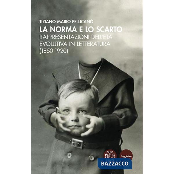 Norma e lo scarto. Rappresentazioni dell'età evolutiva in letteratura (1850-1920) (La)
