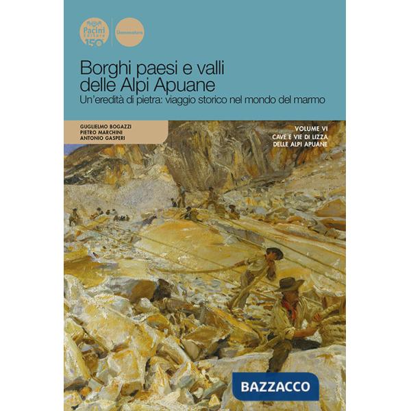 Borghi paesi e valli delle Alpi Apuane. Un'eredità di pietra: viaggio storico nel mondo del marmo. Ediz. illustrata. Vol. 6: Cav