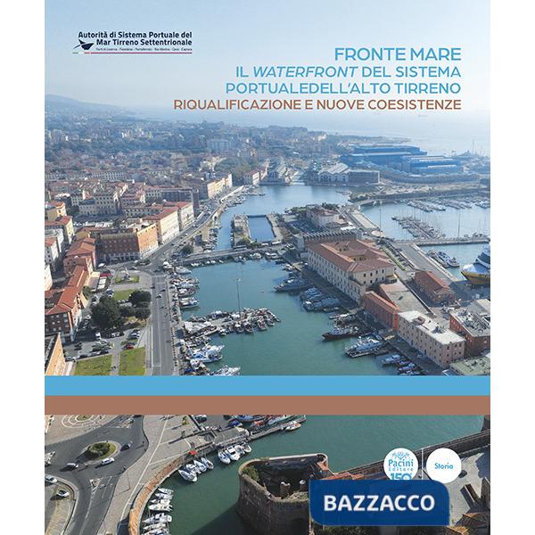 Fronte mare. Il waterfront del sistema portuale dell'alto tirreno. Riqualificazione e nuove coesistenze