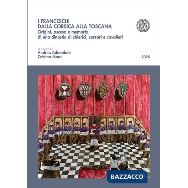 Franceschi dalla Corsica alla Toscana. Origini, ascesa e memoria di una dinastia di chierici, corsari e cavalieri (I)