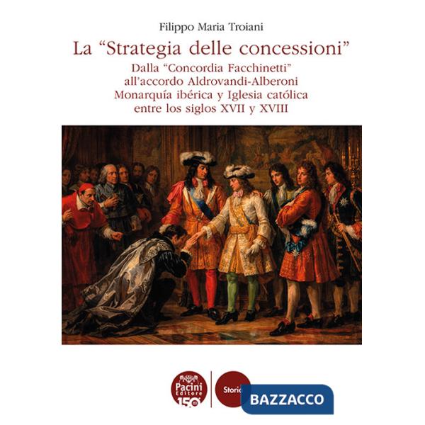 «Strategia delle concessioni». Dalla «Concordia Facchinetti» all'accordo Aldrovandi-Alberoni Monarquía ibérica y Iglesia católic