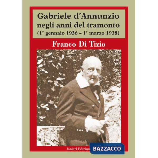 Gabriele d'Annunzio negli anni del tramonto. (1° gennaio 1936 - 1° marzo 1938)