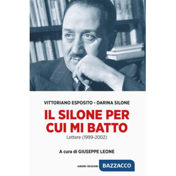 Silone per cui mi batto. Lettere (1999-2002) (Il)