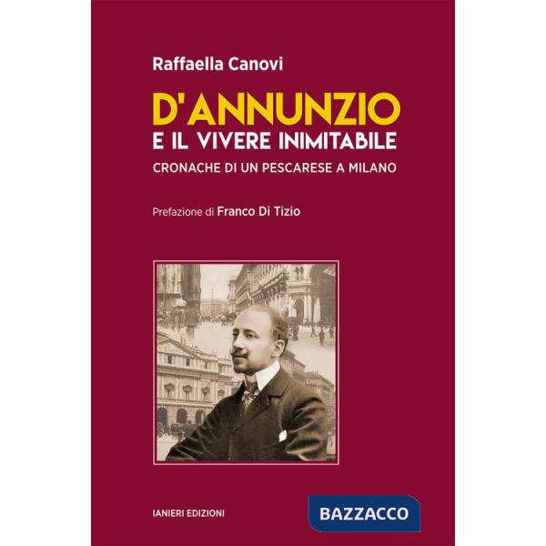 D'Annunzio e il vivere inimitabile. Cronache di un pescarese a Milano
