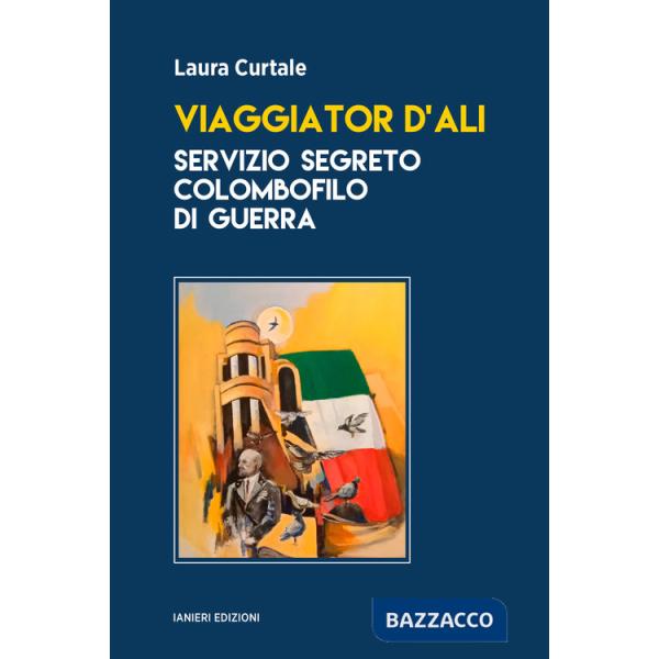 Viaggiator d'ali. Servizio segreto colombofilo di guerra
