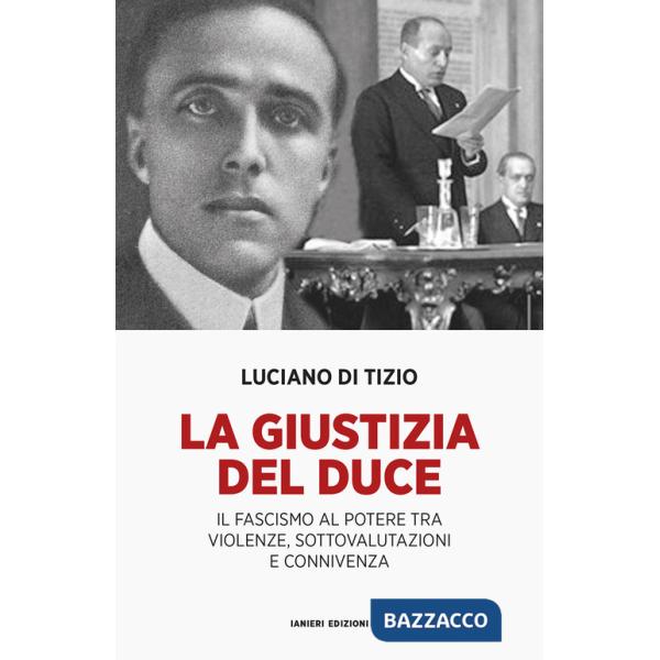 Giustizia del Duce. Il fascismo al potere tra violenze, sottovalutazioni e connivenza (La)