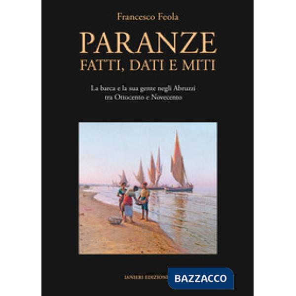 Paranze. Fatti, dati e miti. La barca e la sua gente negli Abruzzi tra Ottocento e Novecento