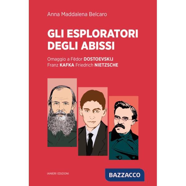 Esploratori degli abissi. Omaggio a Fëdor Dostoevskij, Franz Kafka, Friedrich Nietzsche (Gli)