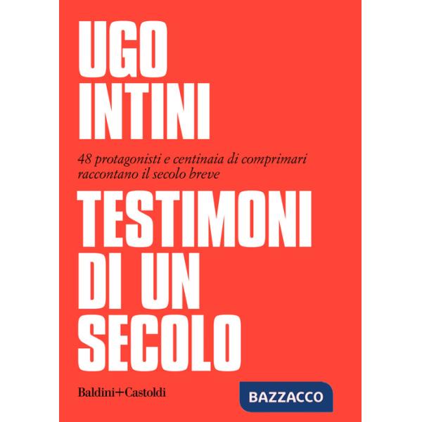 Testimoni di un secolo. 48 protagonisti e centinaia di comprimari raccontano il secolo breve