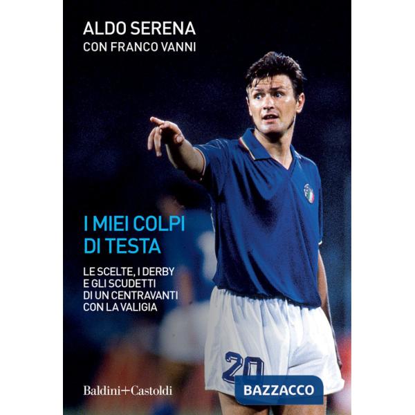 Miei colpi di testa. Le scelte, i derby e gli scudetti di un centravanti con la valigia (I)