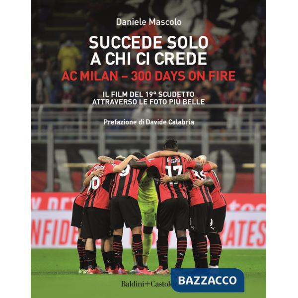 Succede solo a chi ci crede. Ac Milan. 300 days on fire. Il film del 19º scudetto attraverso le foto più belle