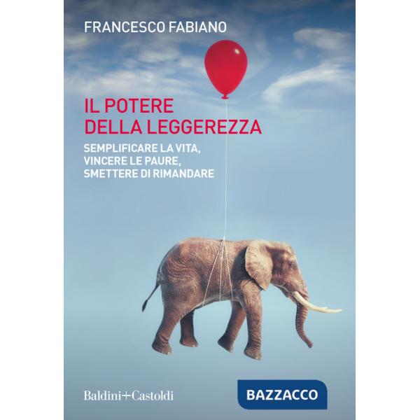 Potere della leggerezza. Semplificare la vita, vincere le paure, smettere di rimandare (Il)
