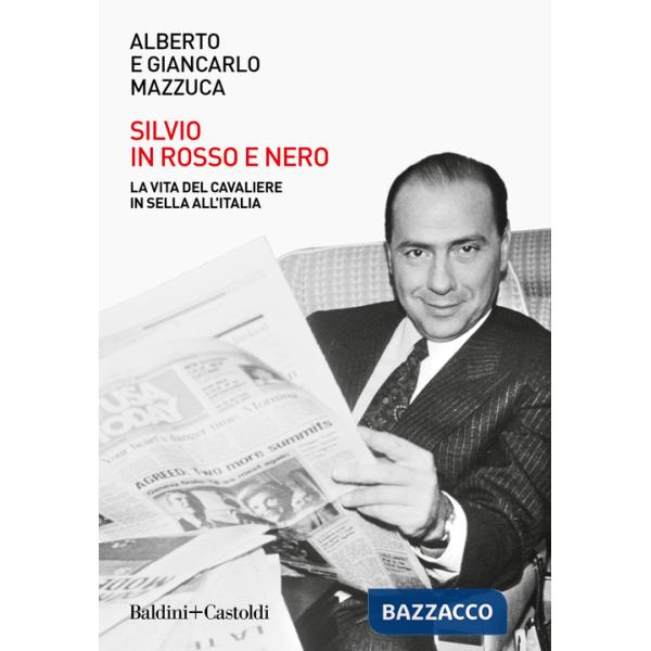Silvio in rosso e nero. La vita del cavaliere in sella all'Italia