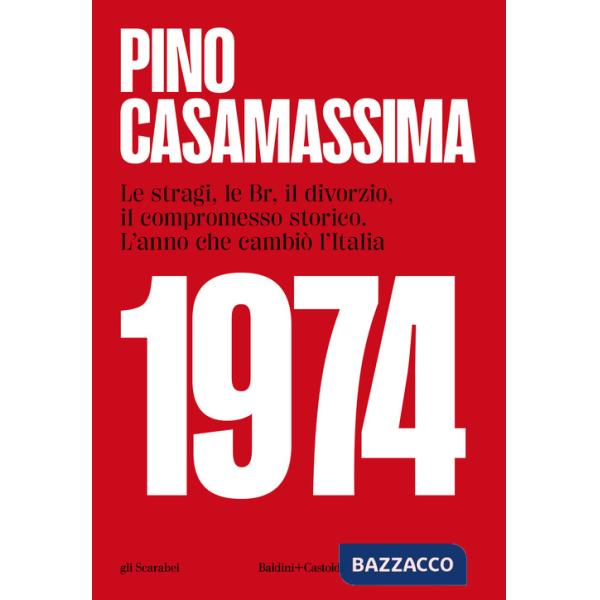 1974. Le stragi, le BR, il divorzio, il compromesso storico. L'anno che cambiò l'Italia