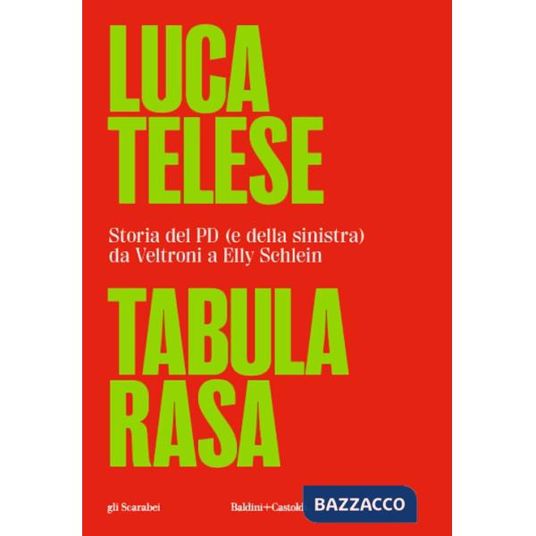 Tabula rasa. Storia del PD (e della sinistra) da Veltroni a Schlein