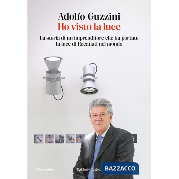 Ho visto la luce. La storia di un imprenditore che ha portato la luce di Recanati nel mondo