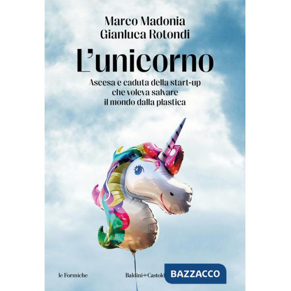 Unicorno. Ascesa e caduta della start-up che voleva salvare il mondo dalla plastica (L')