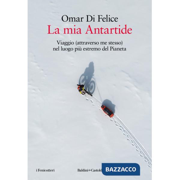 Mia Antartide. Viaggio (attraverso me stesso) nel luogo più estremo del Pianeta (La)