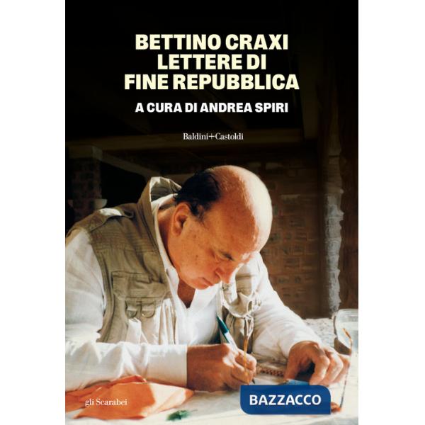 Bettino Craxi. Lettere di fine Repubblica